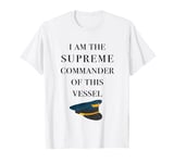 I am the Supreme Commander of this Vessel, Captain Joke T-Shirt