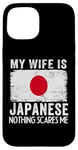 iPhone 15 My Wife Is Japanese Nothing Scares Me Husband Case