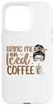 iPhone 15 Pro Max Bring Me An Iced Coffee Messy Bun Cold Brew Coffee Quote Case