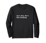 Can’t Stop Won’t Stop Shopping Funny Apparel Long Sleeve T-Shirt