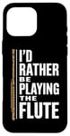 iPhone 16 Pro Max I'D Rather Be Playing The Flute, Flute Player and Flutist Case