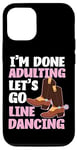 iPhone 12/12 Pro Line Dancing Dance Teacher I'm Done Adulting Let's Go Line Case