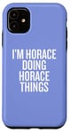 iPhone 11 I'M HORACE DOING HORACE THINGS Funny Unique Case