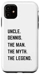 iPhone 11 Uncle Dennis The Man The Myth The Legend Father's Day Case