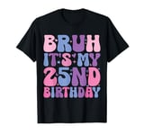 Bruh it's my 25nd birthday 25 year old birthday T-Shirt