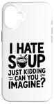 iPhone 16 Plus Vintage I Hate Soup Just Kidding Can You Imagine funny Case