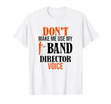 Don't Make Me Use My Band Director Voice, Music Leader T-Shirt