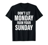 Don't Let Monday Ruin Your Sunday T-Shirt