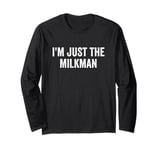 I’m Just The Milkman Long Sleeve T-Shirt