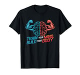 Train Your Mind Build Your Body: Mental Strength Fitness Gym T-Shirt