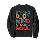 Strong Body Strong Mind Strong Soul Mens & Womens & Boys Sweatshirt