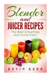 Createspace Kevin Kerr Blender and Juicer Recipes: The Best Smoothies Juices Ever!