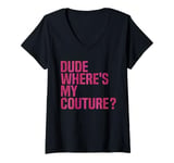 Womens Dude Where's My Couture Funny Pink Couture Quote For Women V-Neck T-Shirt