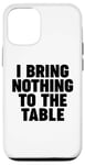 iPhone 12/12 Pro I Bring Nothing to the Table Case