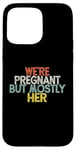 Coque pour iPhone 15 Pro Max We're Pregnant But Mostly Her, Funny Expectant Father Saying