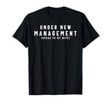 Under New Management Speak To my Wife, New Husband T-Shirt