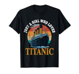 Ship Just A Girl Who Loves Titanic Boat Titanic Girls Woman T-Shirt