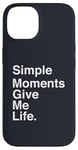 Coque pour iPhone 14 Simple Moments Give Me Life Quote