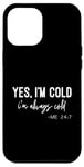 iPhone 12 Pro Max Yes I Am Cold I'm Always Cold 24/7 Case