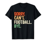 Retro Funny Fan Football Quotes Sorry Can't Football Bye T-Shirt