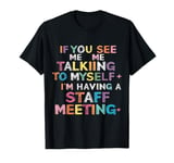 If You See Me Talking to Myself I'm Having a Staff Meeting T-Shirt