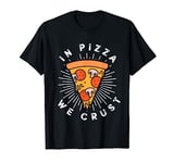 In Pizza We Crust T-Shirt