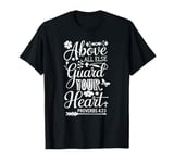 PROVERBS 4 23 | ABOVE ALL ELSE GUARD YOUR HEART Bible Verse T-Shirt