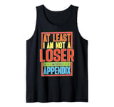 At Least I Am Not A Loser With An Appendix Tank Top