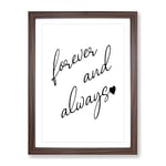 Forever And Always Typography Quote Framed Wall Art Print, Ready to Hang Picture for Living Room Bedroom Home Office Décor, Walnut A2 (64 x 46 cm)