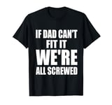 If Dad Can't Fix It We're All Screwed - Funny Dads Humor T-Shirt