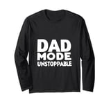 Dad Mode Unstoppable Funny Dad Life Humor Long Sleeve T-Shirt