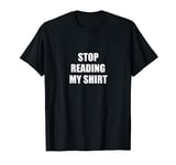 Stop Reading My Shirt funny ironic saying present T-Shirt