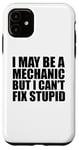 iPhone 11 I May Be A Mechanic But I Can't Fix Stupid Sarcastic Garage Case