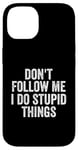 iPhone 14 Don't Follow Me I Do Stupid Things Funny Case