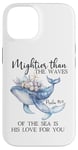 Coque pour iPhone 14 Mightier Than the Waves of the Sea is His Love Psalm 93:4