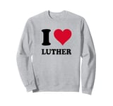 I Love Luther Sweatshirt