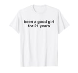 Been A Good Girl For 21 Years - Funny Bad Naughty Girl Humor T-Shirt