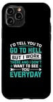 iPhone 11 Pro I'd Tell You To Go To Hell But I Work There And I Don't Want Case