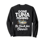 Gone Tuna Fishing Be Back for Dinner Tuna Fishing Sweatshirt