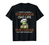 The Cookie Dad Life Choose Me Cookies Baking Bake Baker T-Shirt