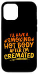 Coque pour iPhone 12/12 Pro I'll Have A Smoking Hot Body After I'm Cremated -