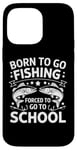 Coque pour iPhone 14 Pro Max Born To Go Fishing Forced School Kids Humour Fisherman Youth