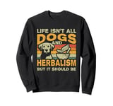 Retro Life Isn't All Dogs And Herbalism & Botanical Medicine Sweatshirt