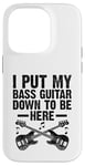 Coque pour iPhone 14 Pro I Put My Bass Guitar Down To Be Here Bassist Musicien Band