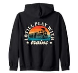 Model Railway I Still Play With Trains Locomotive Lover Zip Hoodie