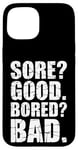 iPhone 15 Funny SORE? GOOD. BORED? BAD. Weight Lifting Gym Fitness Pun Case