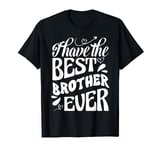 I Have The Best Brother Ever T-Shirt