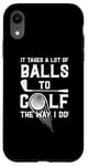 iPhone XR It Takes A Lot Of Balls To Golf The Way I Do! Case