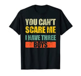 You Can't Scare Me I Have Three Boys Mom and Dad Joke T-Shirt