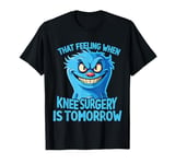 That Feeling When Knee Surgery Is Tomorrow Meme Funny Women T-Shirt